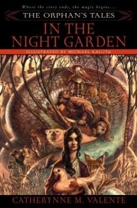 Catherynne M. Valente - The Orphan's Tales: In the Night Garden
