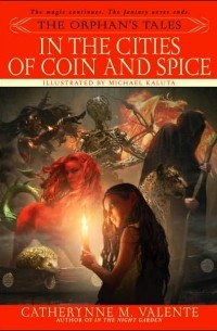 Catherynne M. Valente - The Orphan's Tales: In the Cities of Coin and Spice