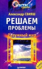 Александр Свияш - Разумный мир. Решаем проблемы