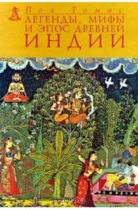 Пол Томас - Легенды, мифы и эпос Древней Индии