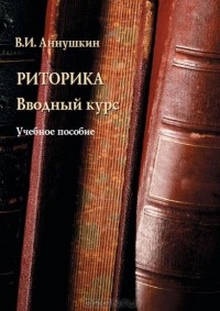 В. И. Аннушкин - Риторика. Вводный курс