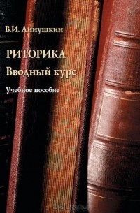 В. И. Аннушкин - Риторика. Вводный курс