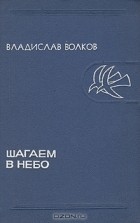 Владислав Волков - Шагаем в небо