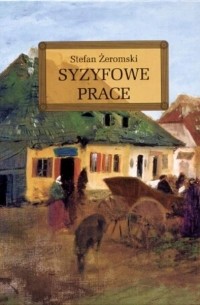 Stefan Żeromski - Syzyfowe prace