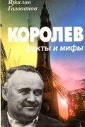 Ярослав Голованов - Королев. Факты и мифы