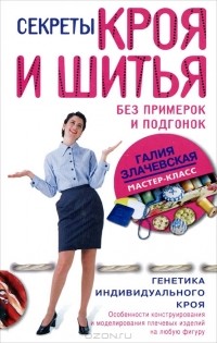 Галия Злачевская - Секреты кроя и шитья без примерок и подгонок