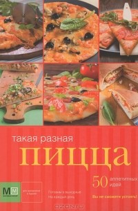 И. Устьянцева - Такая разная пицца. 50 аппетитных идей