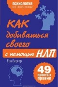 Ева Бергер - Как добиваться своего с помощью НЛП. 49 простых правил