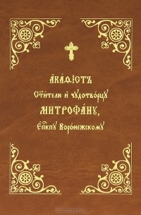  - Акафист святителю и чудотворцу Митрофану, епископу Воронежскому