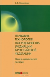 Станислав Николюкин - Правовые технологии посредничества (медиации) в Российской Федерации: научно-практическое пособие