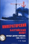 Г. К. Граф - Императорский Балтийский флот между двумя войнами. 1906-1914 гг.