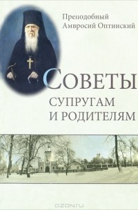 Преподобный Амвросий Оптинский - Советы супругам и родителям