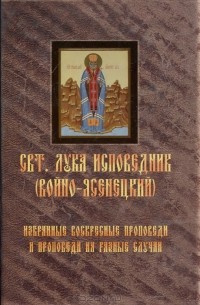 Святитель Лука Исповедник (Войно-Ясенецкий) - Избранные воскресные проповеди и проповеди на разные случаи