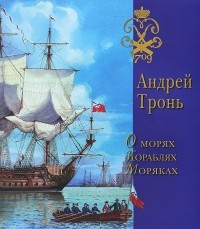 Андрей Тронь - О морях, кораблях, моряках