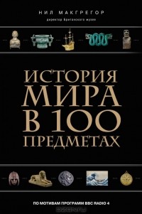 Нил Макгрегор - История мира в 100 предметах