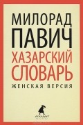 Милорад Павич - Хазарский словарь. Женская версия