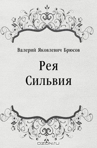Валерий Яковлевич Брюсов - Рея Сильвия