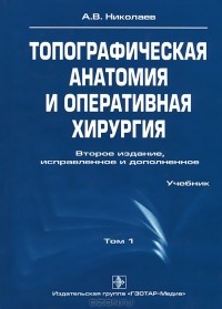 А. В. Николаев - Топографическая анатомия и оперативная хирургия. В 2 томах. Том 1