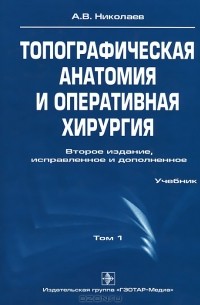 А. В. Николаев - Топографическая анатомия и оперативная хирургия. В 2 томах. Том 1