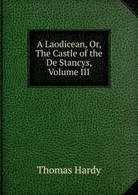 Томас Харди - A Laodicean, Or, The Castle of the De Stancys, Volume III