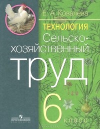 Е. А. Ковалева - Технология. Сельскохозяйственный труд. 6 класс