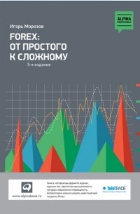 Игорь Морозов - Forex. От простого к сложному