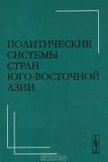 Надежда Бектимирова - Политические системы стран Юго-Восточной Азии