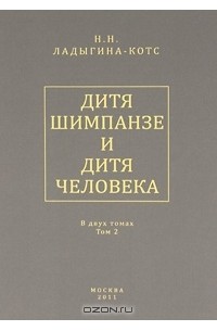 Н. Н. Ладыгина-Котс - Дитя шимпанзе и дитя человека. В 2 томах. Том 2