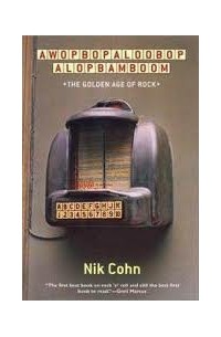 Nik Cohn - Awopbopaloobop Alopbamboom: The Golden Age Of Rock