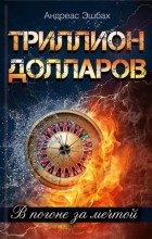 Андреас Эшбах - Триллион долларов. В погоне за мечтой
