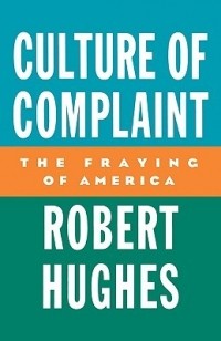 Robert Hughes - Culture of Complaint: The Fraying of America (American Lectures)
