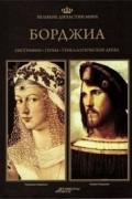 Великие династии мира. Борджиа