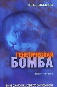 Ю. А. Бобылов - Генетическая бомба. Тайные сценарии наукоемкого биотерроризма
