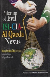 Maloy Krishna Dhar - Fulcrum of Evil : ISI, CIA, Al Qaeda Nexus