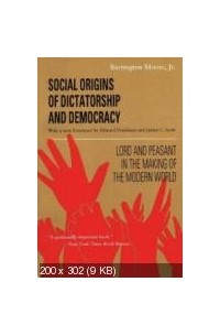 Barrington Moore - Social Origins of Dictatorship and Democracy: Lord and Peasant in the Making of the Modern World