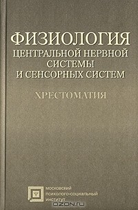  - Физиология центральной нервной системы и сенсорных систем. Хрестоматия