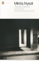 Miklos Nyiszli - Auschwitz: A Doctor&#039;s Eyewitness Account