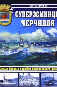 Сергей Патянин - Суперэсминцы Черчилля. Самые боевые корабли Королевского флота