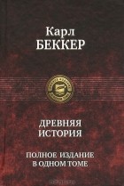 Карл Беккер - Древняя история. Полное издание в одном томе