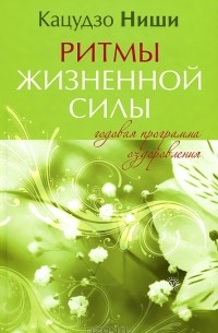 Кацудзо Ниши - Ритмы жизненной силы. Годовая программа оздоровления