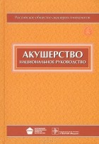 Эдуард Айламазян - Акушерство. Национальное руководство (+ CD-ROM)