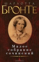 Шарлотта Бронте - Малое собрание сочинений (сборник)