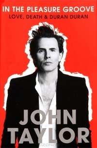 John Taylor - In the Pleasure Groove: Love, Death and Duran Duran