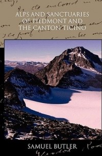 Samuel Butler - Alps and Sanctuaries of Piedmont and the Canton Ticino