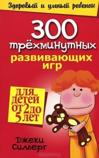 Джеки Силберг - 300 трехминутных развивающих игр для детей от 2 до 5 лет