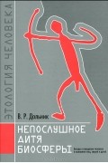 Виктор Дольник - Непослушное дитя биосферы. Беседы о поведении человека в компании птиц, зверей и детей