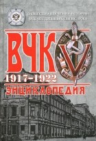  - ВЧК. 1917-1922. Энциклопедия