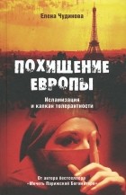 Елена Чудинова - Похищение Европы. Исламизация и капкан толерантности