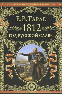 Е. В. Тарле - 1812. Год русской славы