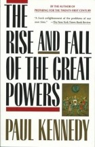 Пол Кеннеди - The Rise and Fall of the Great Powers: Economic Change and Military Conflict from 1500 to 2000
